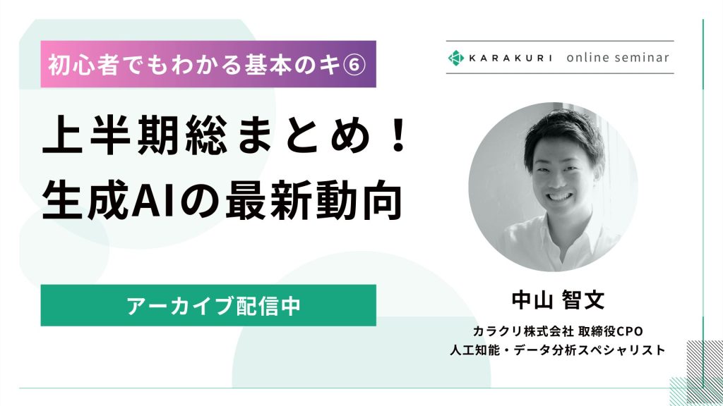 【初心者でもわかる基本のキ⑥】上半期総まとめ！生成AIの最新動向（アーカイブ配信）